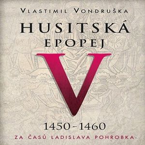 Husitská epopej V - Za časů Ladislava Pohrobka, Vlastimil Vondruška