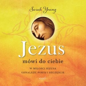 Jezus mówi do Ciebie. W miłości Jezusa odnaleźć pokój i szczęście, Sarah Young