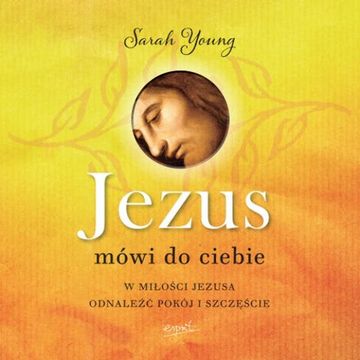 Jezus mówi do Ciebie. W miłości Jezusa odnaleźć pokój i szczęście audiobook, Sarah Young