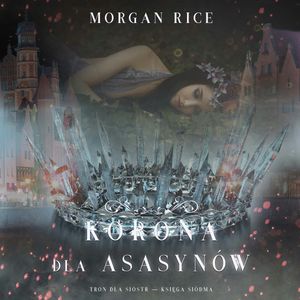 Korona dla asasynów (Tron dla sióstr — Księga Siódma), Morgan Rice