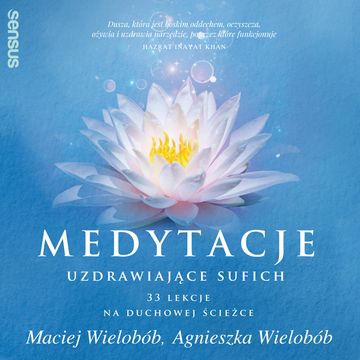 Medytacje uzdrawiające sufich. 33 lekcje na duchowej ścieżce, Agnieszka Wielobób, Maciej Wielobób
