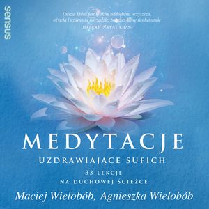 Medytacje uzdrawiające sufich. 33 lekcje na duchowej ścieżce, Agnieszka Wielobób, Maciej Wielobób