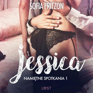 Namiętne spotkania 1: Jessica. Opowiadanie erotyczne, Sofia Fritzson