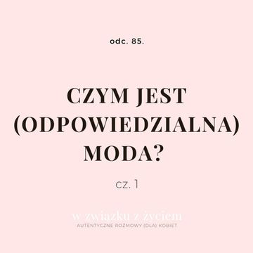 Odc. 85. Czym jest (odpowiedzialna) moda? cz. 1. audiobook, Agnieszka Piekarska