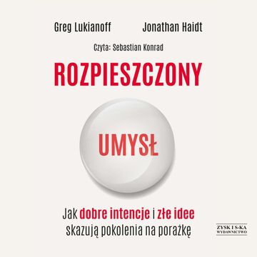 Rozpieszczony umysł. Jak dobre intencje i złe idee skazują pokolenia na porażkę audiobook, Greg Lukianoff, Jonathan Haidt