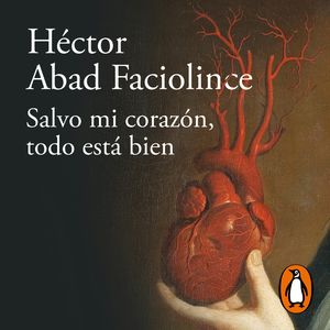 Salvo mi corazón, todo esta bien, Héctor Abad Faciolince