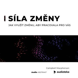 Síla změny Jak využít změnu, aby pracovala pro vás, Campbell Macpherson
