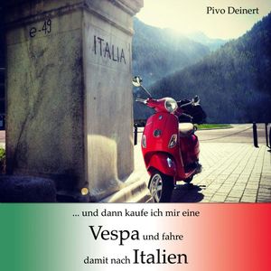 ...und dann kaufe ich mir eine Vespa und fahre damit nach Italien, Pivo Deinert