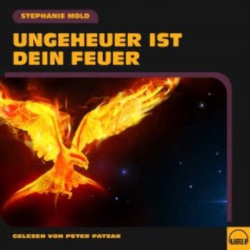 Ungeheuer ist dein Feuer audiobook, Stephanie Mold