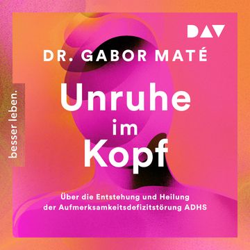 Unruhe im Kopf: Über die Entstehung und Heilung der Aufmerksamkeitsdefizitstörungen ADHS (Gekürzt) audiobook, Gabor Maté