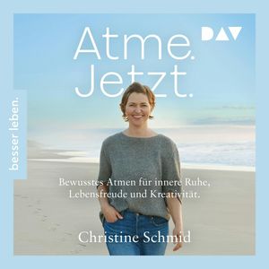 Atme. Jetzt. Bewusstes Atmen für innere Ruhe, Lebensfreude und Kreativität (Ungekürzt), Christine Schmid