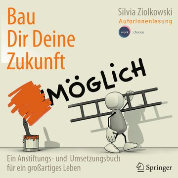 Bau Dir Deine Zukunft - Ein Anstiftungs- und Umsetzungsbuch für ein großartiges Leben (ungekürzt) audiobook, Silvia Ziolkowski