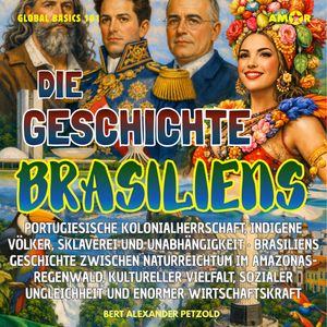 Die Geschichte Brasiliens - Kolonialherrschaft, indigene Völker, Sklaverei und Unabhängigkeit - Naturreichtum, kulturelle Vielfa, Bert Alexander Petzold.