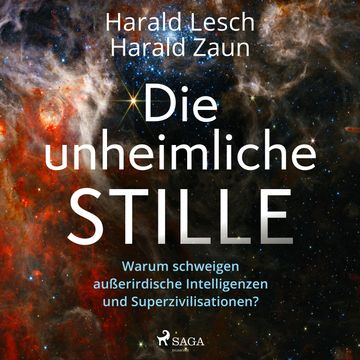 Die unheimliche Stille: Warum schweigen außerirdische Intelligenzen und Superzivilisationen? audiobook, Harald Lesch