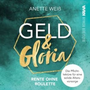 Geld und Gloria - Rente ohne Roulette, Anette Weiß