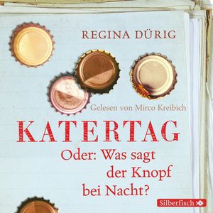 Katertag. Oder: Was sagt der Knopf bei Nacht?, Regina Dürig