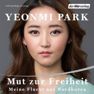 Mut zur Freiheit: Meine Flucht aus Nordkorea, Yeonmi Park