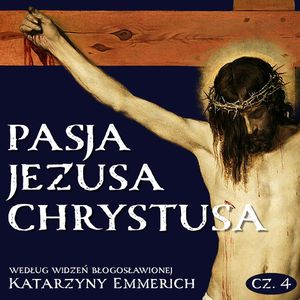 Pasja Jezusa Chrystusa według widzeń bł. Katarzyny Emmerich. Część 4: Zmartwychwstanie. Wniebowstąpienie, Katarzyna Emmerich