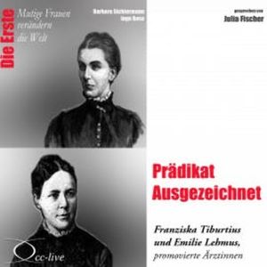 Prädikat Ausgezeichnet - Die Ärztinnen Franziska Tiburtius und Emilie Lehmus, Barbara Sichtermann