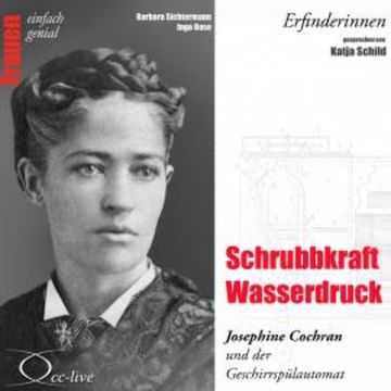 Schrubbkraft Wasserdruck - Josephine Cochran und der Geschirrspülautomat audiobook, Barbara Sichtermann