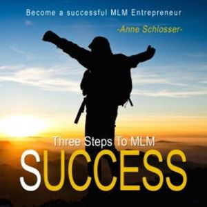 Three Steps to Mlm Success - Become a Successful Mlm Entrepreneur, N.N.