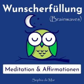 Wunscherfüllung - Meditation & Affirmationen (Brainwaves) audiobook, Sophia de Mar