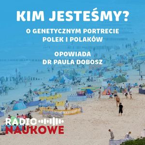 #56 Genetyczny portret Polek i Polaków. Kim i jacy jesteśmy? | dr Paula Dobosz, Karolina Głowacka