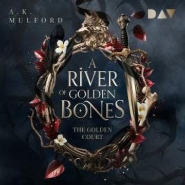 A River of Golden Bones - The Golden Court, Band 1 (Ungekürzt) audiobook, A. K. Mulford
