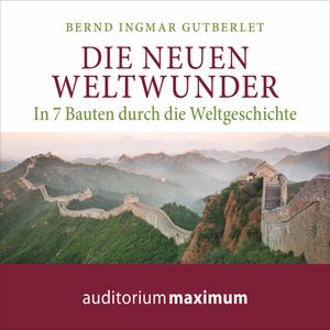 Die neuen Weltwunder (Ungekürzt), Bernd Ingmar Gutberlet