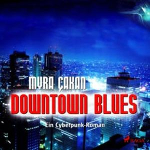 Downtown Blues - Ein Cyberpunk-Roman (Ungekürzt), Myra Cakan