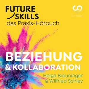 Future Skills - Das Praxis-Hörbuch - Beziehung & Kollaboration (Ungekürzt), Co-Creare, Helga Breuninger, Wilfried Schley