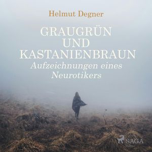 Graugrün und Kastanienbraun - Aufzeichnungen eines Neurotikers, Helmut Degner