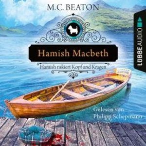 Hamish Macbeth riskiert Kopf und Kragen - Schottland-Krimis, Teil 11 (Ungekürzt), M. C. Beaton