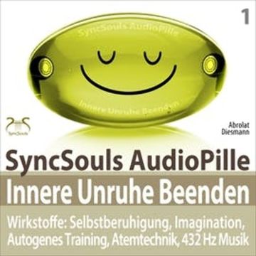 Innere Unruhe beenden - SyncSouls AudioPille: Selbstberuhigung, Imagination, Autogenes Training, Atemtechnik, 432 Hz Musik audiobook, Franziska Diesmann, Torsten Abrolat