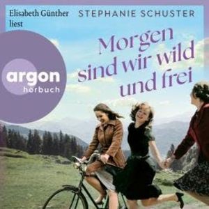 Morgen sind wir wild und frei (Ungekürzte Lesung), Stephanie Schuster