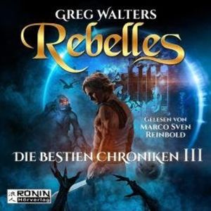 Rebelles - Die Bestien Chroniken, Band 3 (ungekürzt), Greg Walters