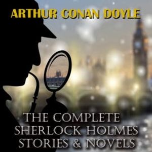 The Complete Sherlock Holmes. Stories & Novels, Arthur Conan Doyle