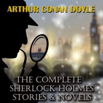 The Complete Sherlock Holmes. Stories & Novels audiobook, Arthur Conan Doyle