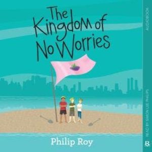 The Kingdom of No Worries (Unabridged), Philip Roy