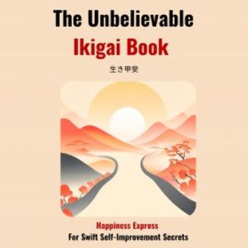 The Unbelievable Ikigai Book-Happiness Express for Swift Self Improvemen Secrets audiobook, Hiroto Niura