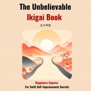The Unbelievable Ikigai Book-Happiness Express for Swift Self Improvemen Secrets, Hiroto Niura