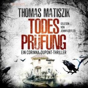 Todesprüfung - Ein Corinna-Dupont-Thriller (ungekürzt), Thomas Matiszik