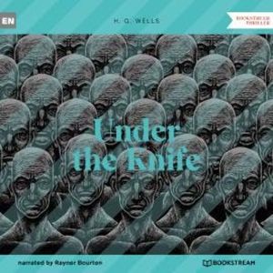 Under the Knife (Unabridged), H. G. Wells