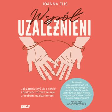 Współuzależnieni. Jak zatroszczyć się o siebie i budować zdrowe relacje z osobami uzależnionymi audiobook, Joanna Flis