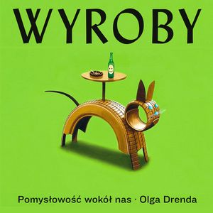 Wyroby. Pomysłowość wokół nas, Olga Drenda