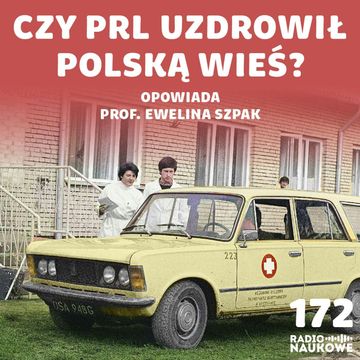 #172 Wojna ze znachorami - jak PRL wprowadzał medycynę na wieś? | prof. Ewelina Szpak audiobook, Karolina Głowacka