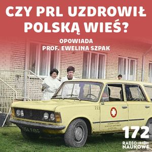 #172 Wojna ze znachorami - jak PRL wprowadzał medycynę na wieś? | prof. Ewelina Szpak, Karolina Głowacka
