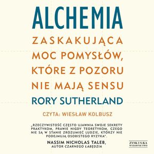 Alchemia. Zaskakująca moc pomysłów, które pozornie nie mają sensu, Rory Sutherland