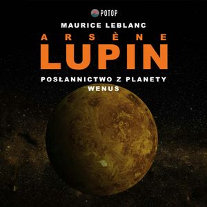 Arsène Lupin. Posłannictwo z planety Wenus, Maurice Leblanc