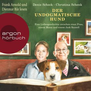 Der undogmatische Hund - Eine Liebesgeschichte zwischen einer Frau, einem Mann und einem Jack Russell (Ungekürzt), Christina Schenk, Denis Scheck
